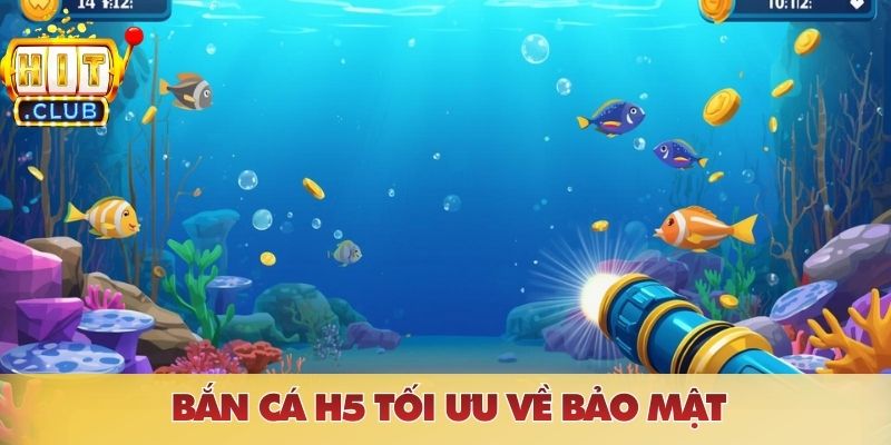 Bắn cá H5 tối ưu về bảo mật