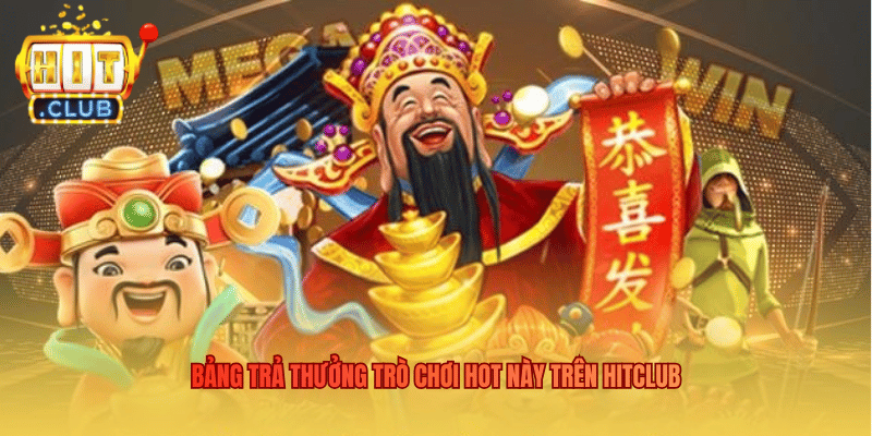 Bảng trả thưởng trò chơi hot này trên Hitclub