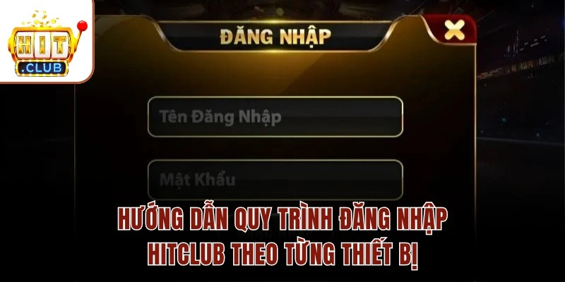 Hướng dẫn quy trình đăng nhập HITCLUB theo từng thiết bị