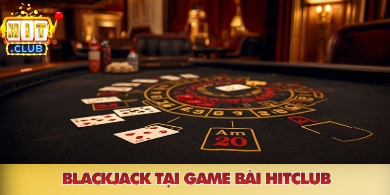 Blackjack tại game bài HITCLUB