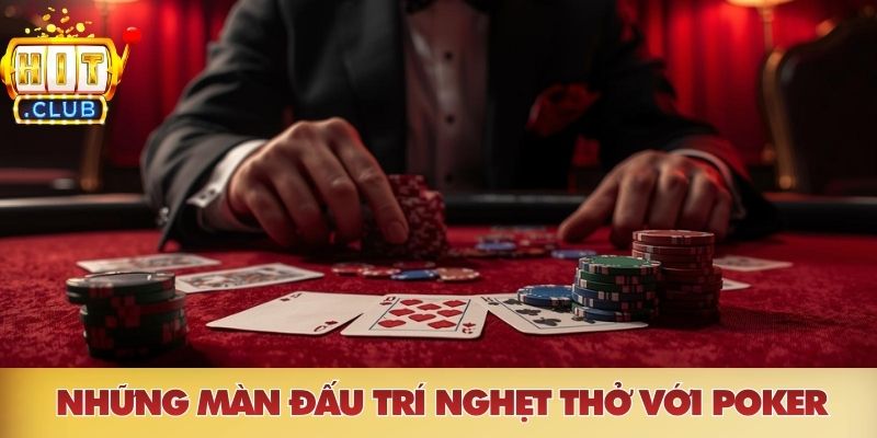 Những màn đấu trí nghẹt thở với game Poker