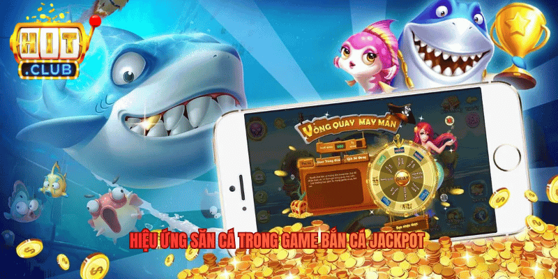 Hiệu ứng săn cá trong game Bắn Cá Jackpot 
