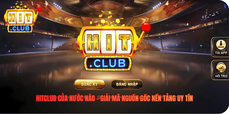 Hitclub Của Nước Nào - Giải Mã Nguồn Gốc Nền Tảng Uy Tín