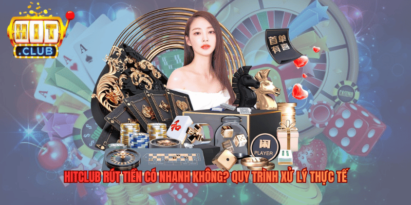 Hitclub Rút Tiền Có Nhanh Không? Quy Trình Xử Lý Thực Tế
