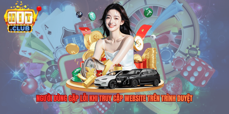 Người dùng gặp lỗi khi truy cập website trên trình duyệt