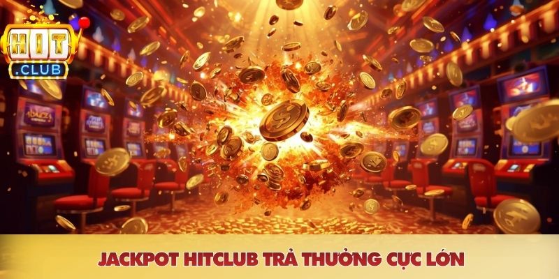 Jackpot HITCLUB trả thưởng cực lớn