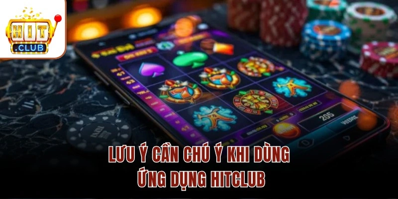 Lưu ý cần chú ý khi dùng ứng dụng HITCLUB
