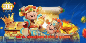 Thần Tài – Trải Nghiệm Quay Hũ Thắng Lớn Tại Hitclub