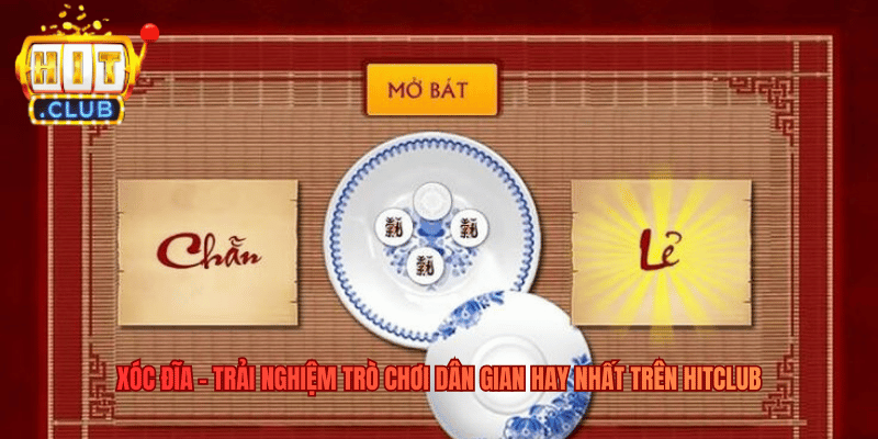 Xóc Đĩa - Trải Nghiệm Trò Chơi Dân Gian Hay Nhất Trên Hitclub